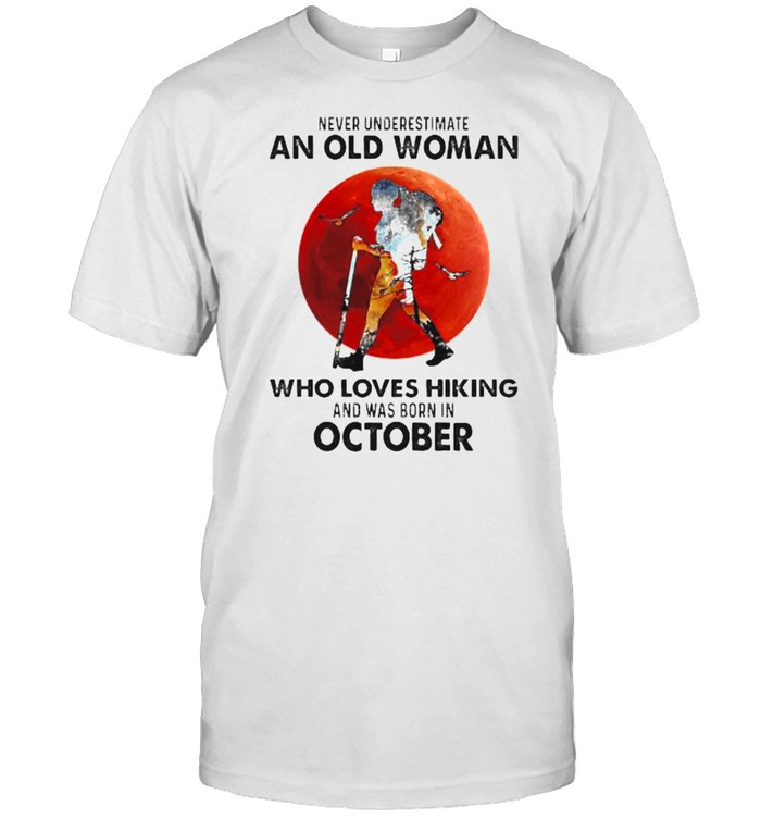 Never Underestimate An Old Woman Who Loves Hiking And Was Born In October Blood Moon T-Shirt