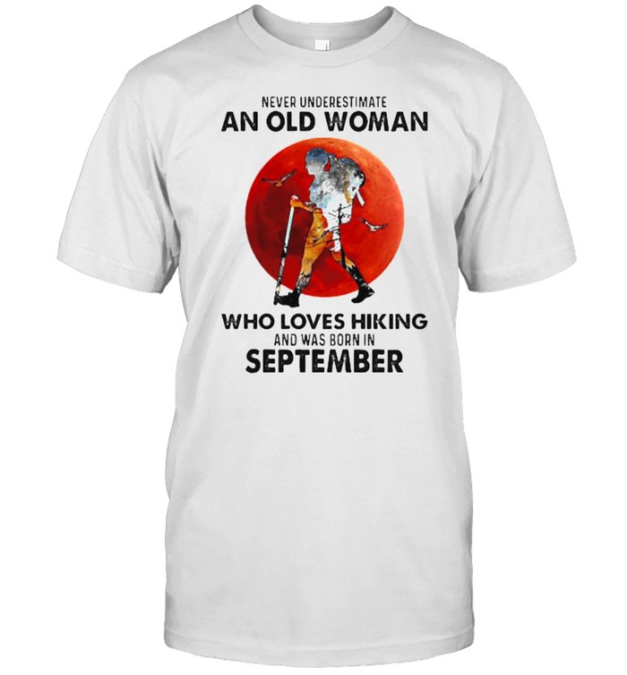 Never Underestimate An Old Woman Who Loves Hiking And Was Born In September Blood Moon T-Shirt
