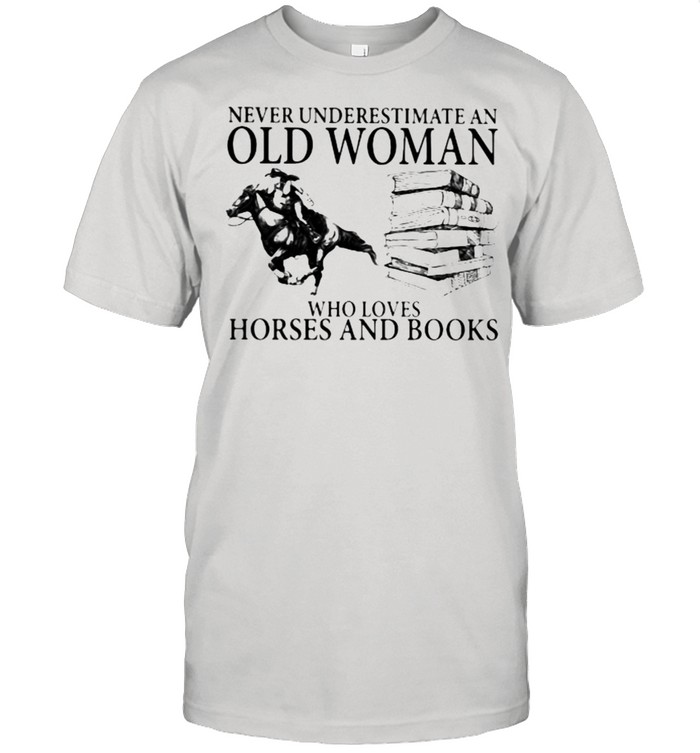 Never Underestimate An Old Woman Who Loves Horses And Books T-Shirt