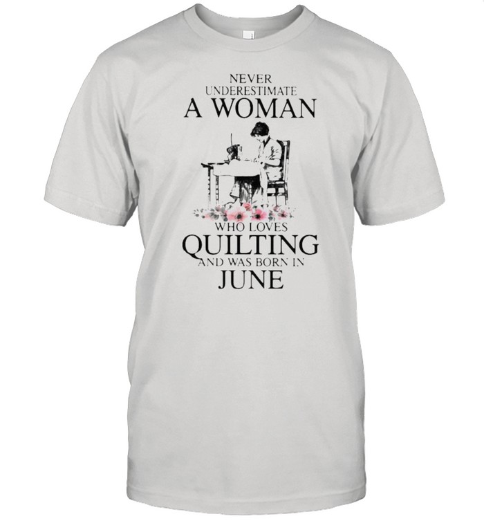 Never Underestimate An Old Woman Who Loves Quilting And Was Born In June Flower T-Shirt