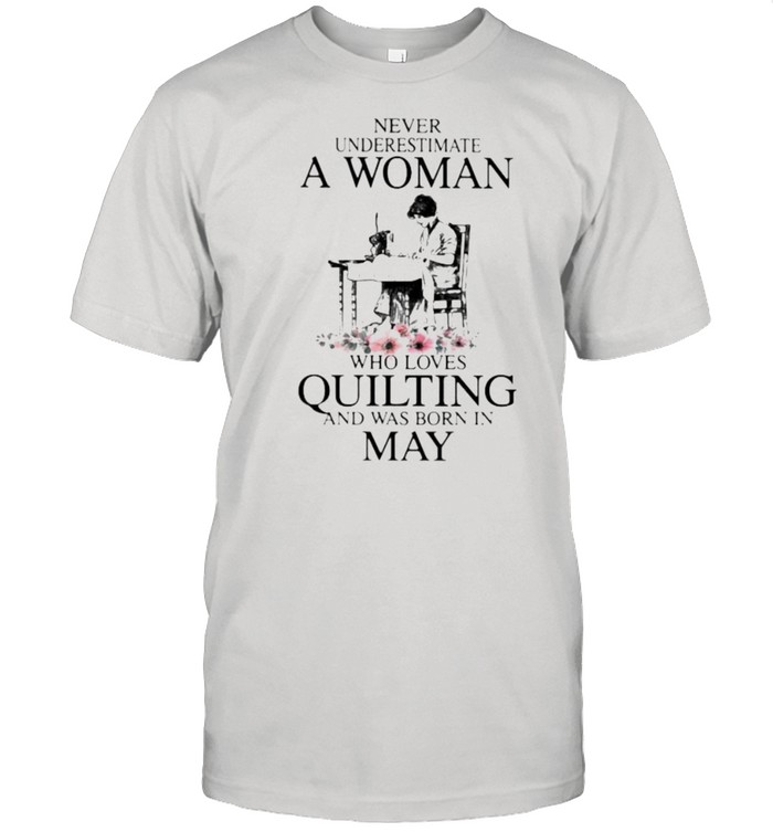 Never Underestimate An Old Woman Who Loves Quilting And Was Born In May Flower T-Shirt