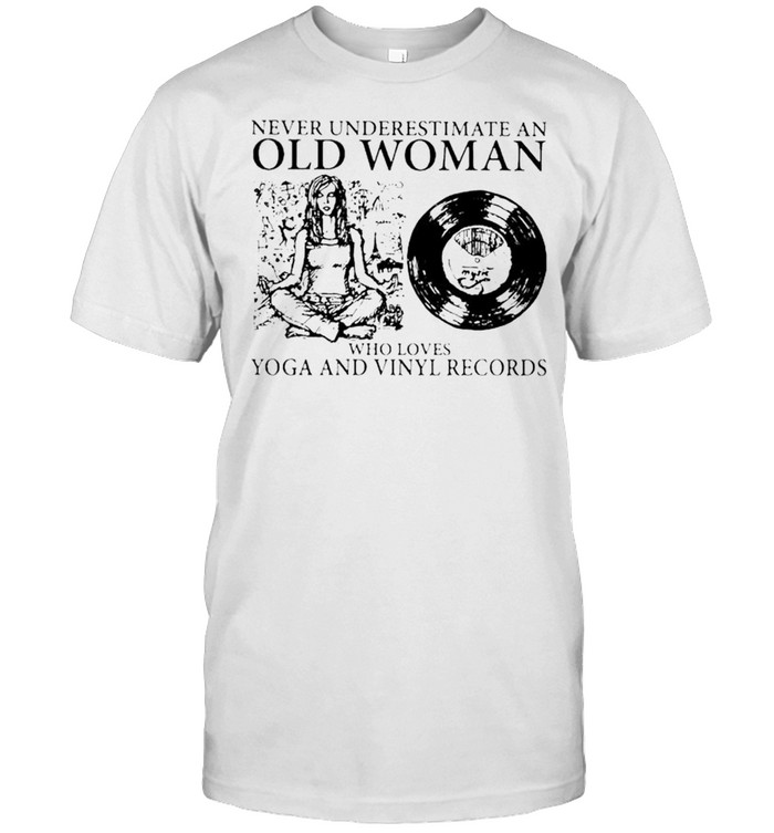 Never Underestimate An Old Woman Who Loves Yoga And Vinyl Records T-Shirt