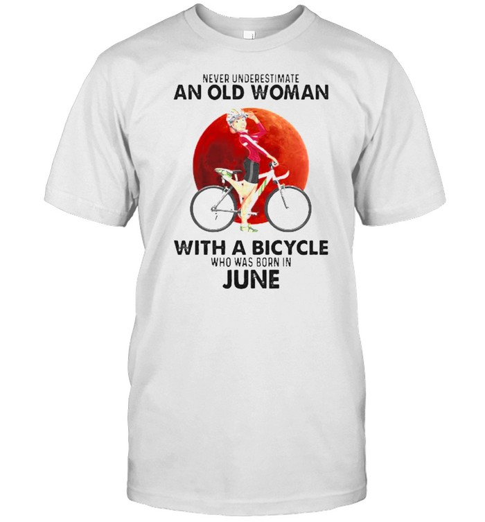 Never Underestimate An Old Woman With A Bicycle Born In June Blood Moon T-Shirt