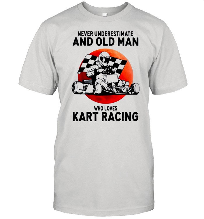 Never Underestimate And Old Man Who Loves Kart Racing T-Shirt