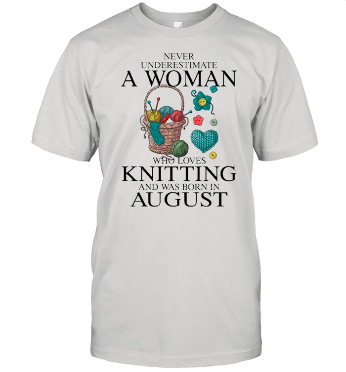 Never Underestimate July Woman Loves Knitting And Was Born In August T-Shirt